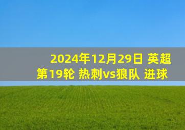 2024年12月29日 英超第19轮 热刺vs狼队 进球